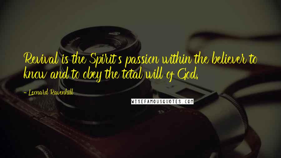 Leonard Ravenhill Quotes: Revival is the Spirit's passion within the believer to know and to obey the total will of God.