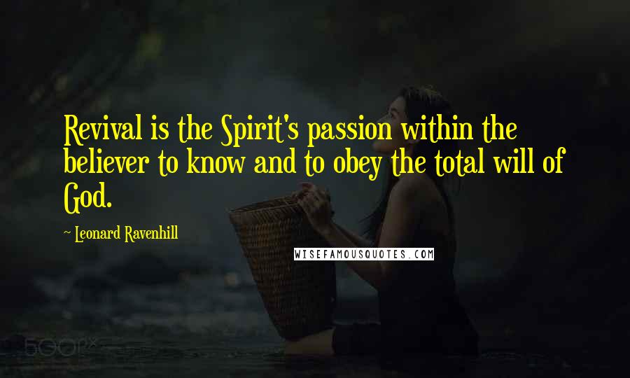 Leonard Ravenhill Quotes: Revival is the Spirit's passion within the believer to know and to obey the total will of God.