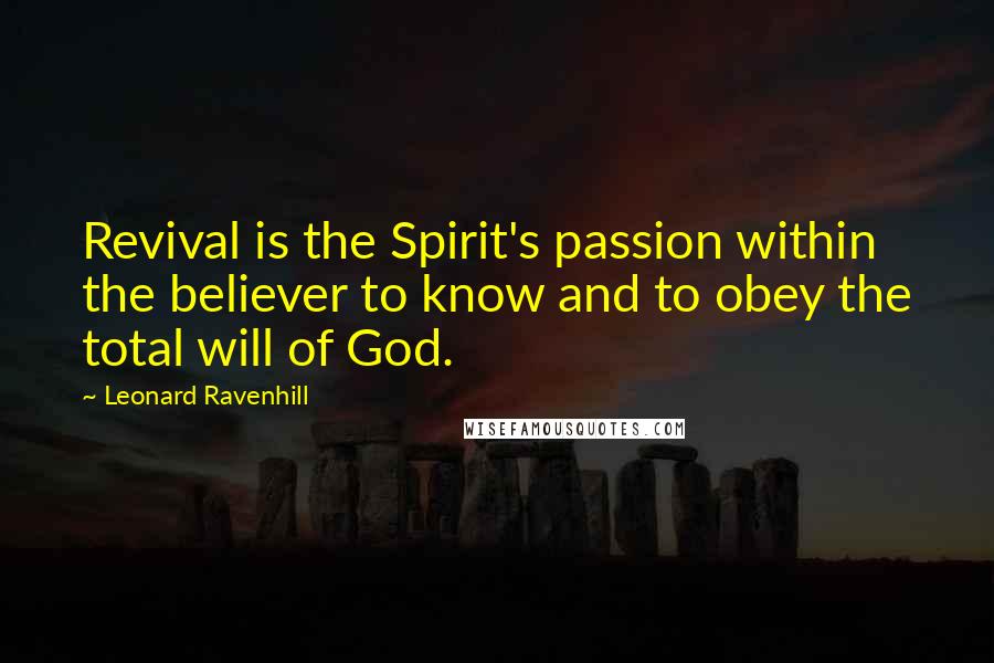 Leonard Ravenhill Quotes: Revival is the Spirit's passion within the believer to know and to obey the total will of God.