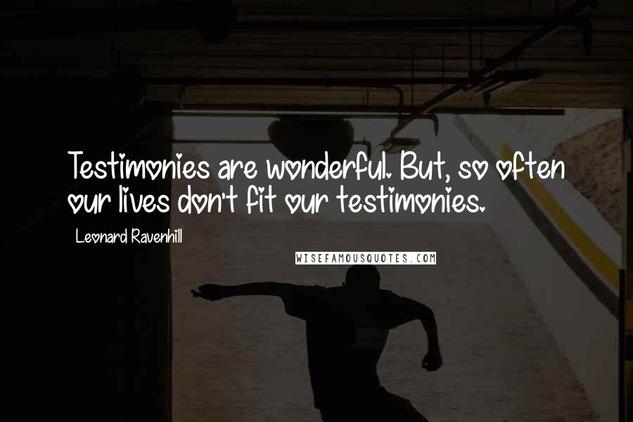 Leonard Ravenhill Quotes: Testimonies are wonderful. But, so often our lives don't fit our testimonies.