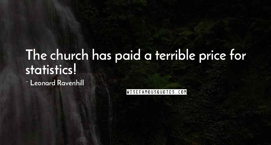 Leonard Ravenhill Quotes: The church has paid a terrible price for statistics!