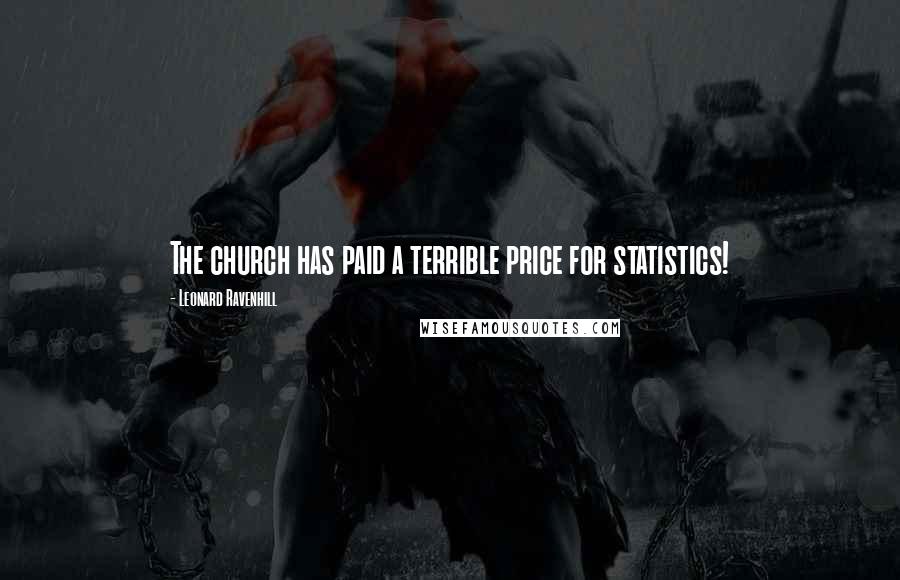 Leonard Ravenhill Quotes: The church has paid a terrible price for statistics!