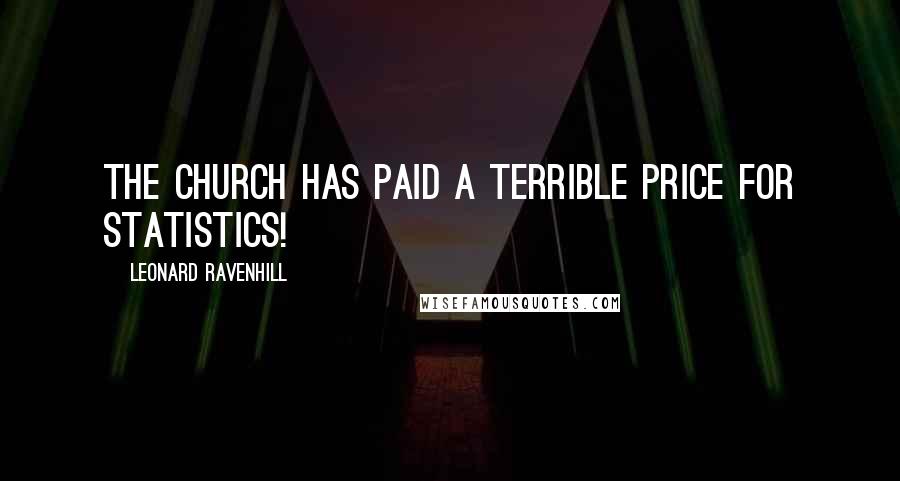 Leonard Ravenhill Quotes: The church has paid a terrible price for statistics!