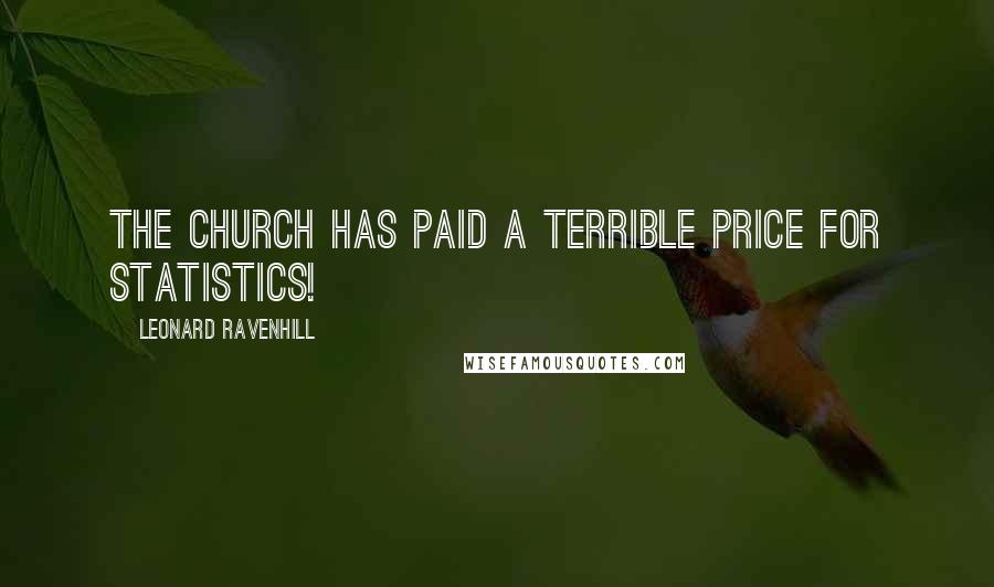 Leonard Ravenhill Quotes: The church has paid a terrible price for statistics!