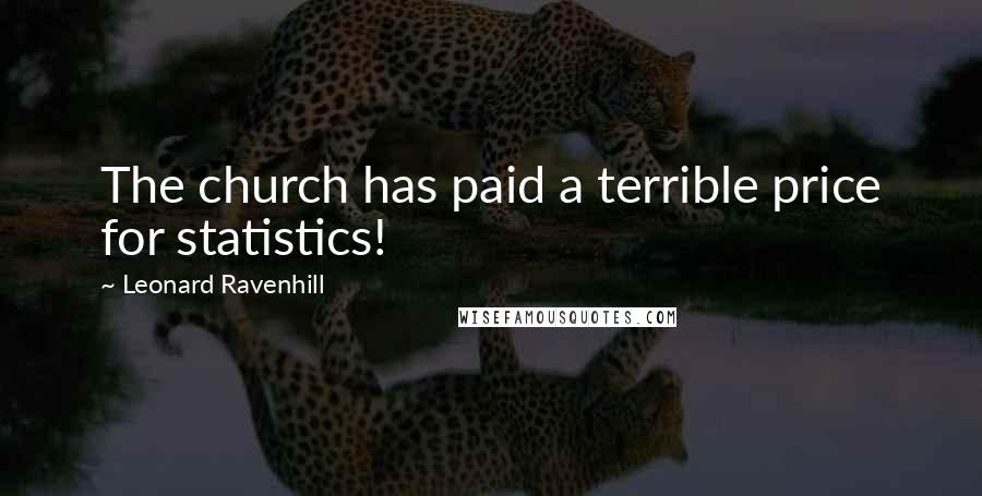 Leonard Ravenhill Quotes: The church has paid a terrible price for statistics!