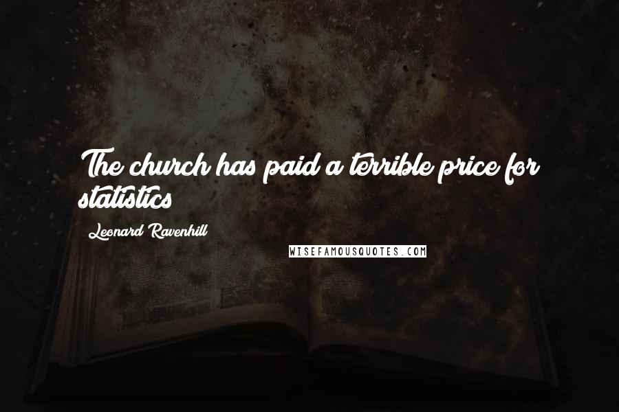 Leonard Ravenhill Quotes: The church has paid a terrible price for statistics!