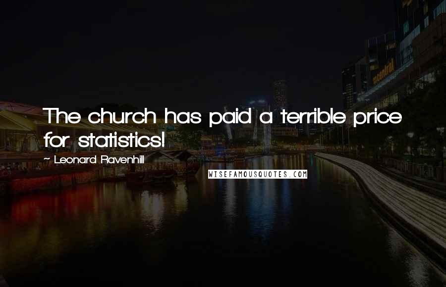 Leonard Ravenhill Quotes: The church has paid a terrible price for statistics!