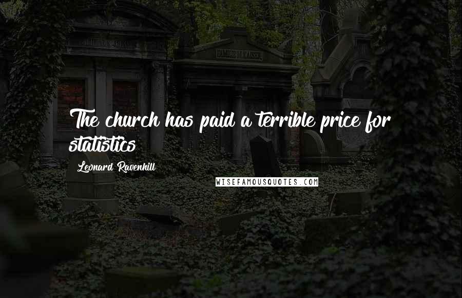 Leonard Ravenhill Quotes: The church has paid a terrible price for statistics!