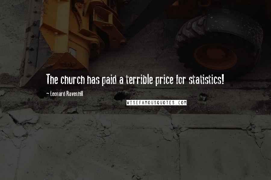 Leonard Ravenhill Quotes: The church has paid a terrible price for statistics!