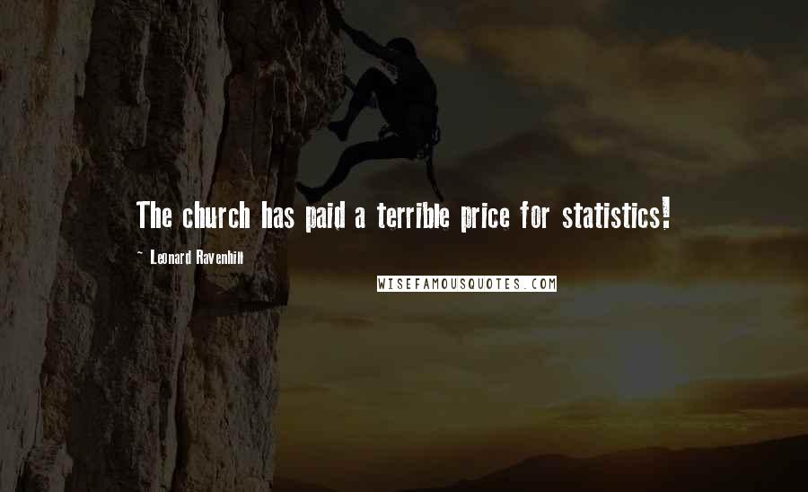 Leonard Ravenhill Quotes: The church has paid a terrible price for statistics!