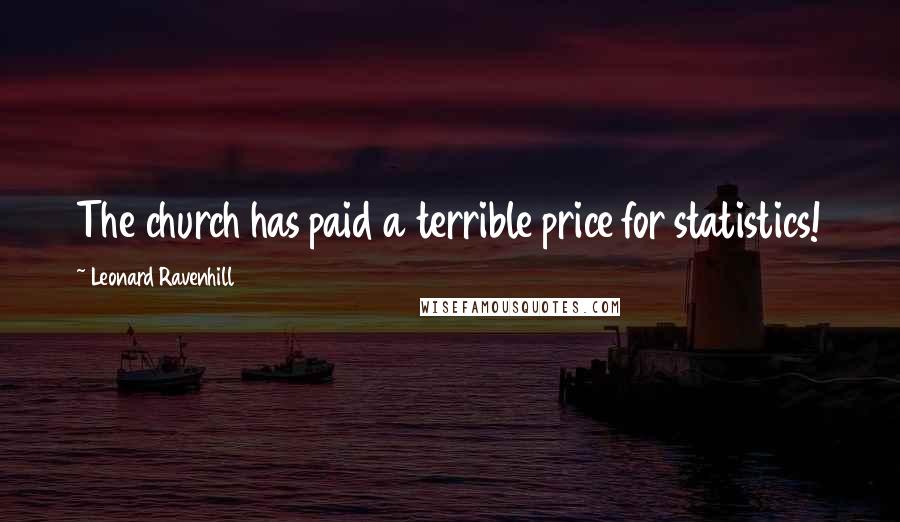 Leonard Ravenhill Quotes: The church has paid a terrible price for statistics!