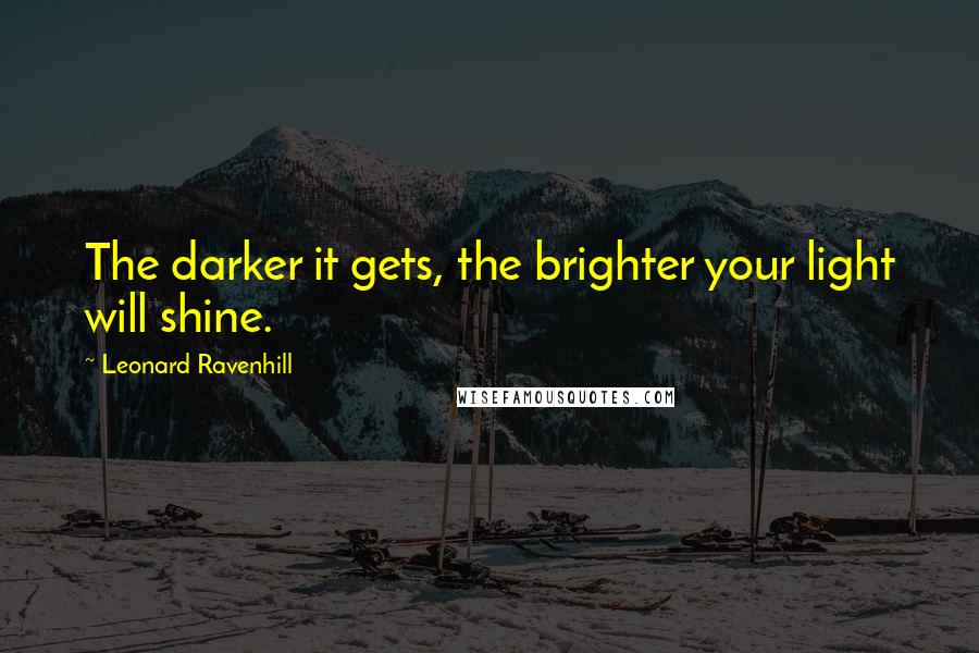 Leonard Ravenhill Quotes: The darker it gets, the brighter your light will shine.