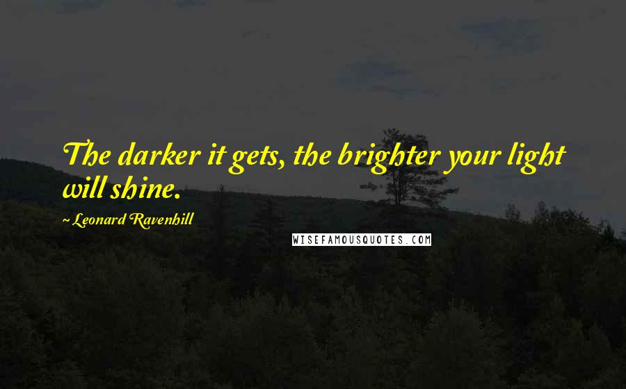 Leonard Ravenhill Quotes: The darker it gets, the brighter your light will shine.