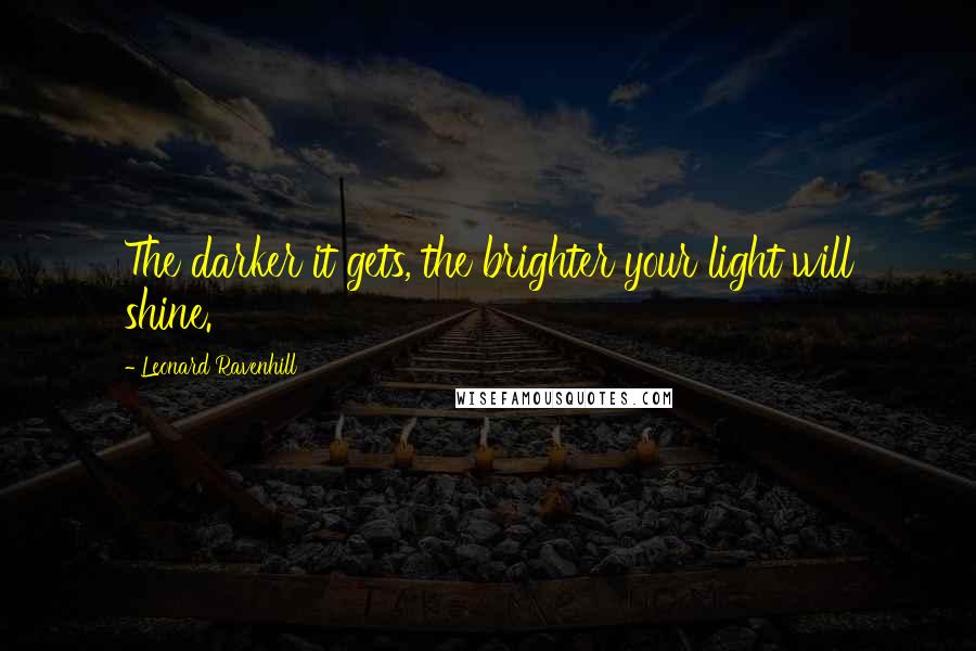 Leonard Ravenhill Quotes: The darker it gets, the brighter your light will shine.