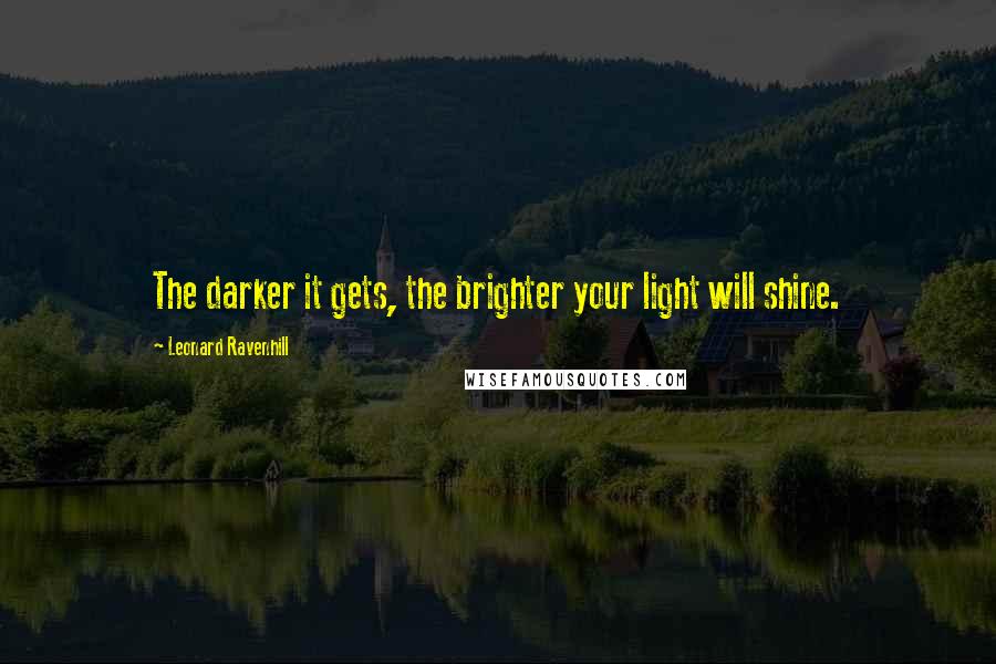 Leonard Ravenhill Quotes: The darker it gets, the brighter your light will shine.