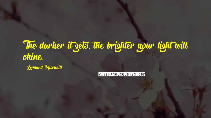 Leonard Ravenhill Quotes: The darker it gets, the brighter your light will shine.