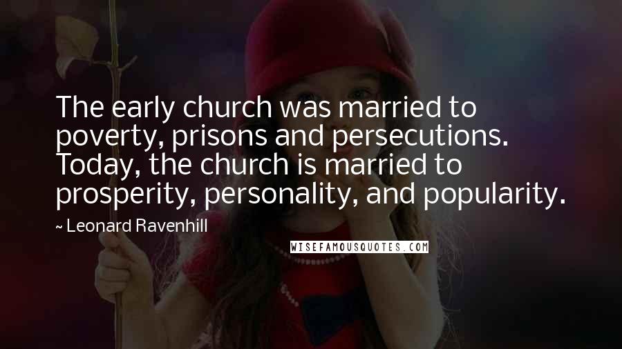 Leonard Ravenhill Quotes: The early church was married to poverty, prisons and persecutions. Today, the church is married to prosperity, personality, and popularity.