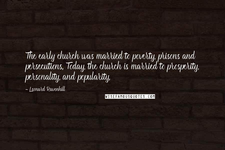 Leonard Ravenhill Quotes: The early church was married to poverty, prisons and persecutions. Today, the church is married to prosperity, personality, and popularity.