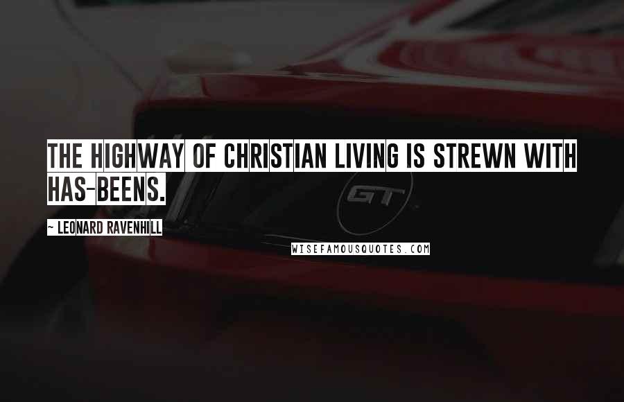 Leonard Ravenhill Quotes: The highway of Christian living is strewn with has-beens.