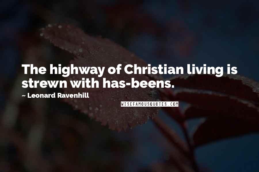 Leonard Ravenhill Quotes: The highway of Christian living is strewn with has-beens.