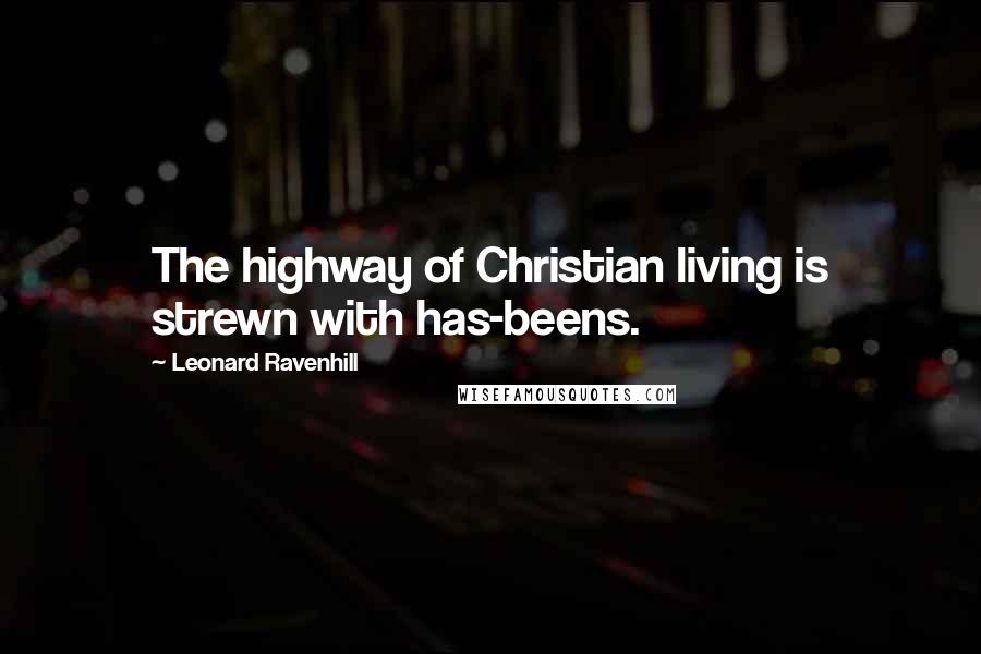 Leonard Ravenhill Quotes: The highway of Christian living is strewn with has-beens.