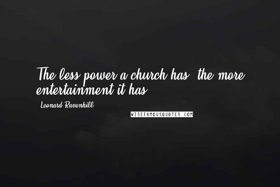 Leonard Ravenhill Quotes: The less power a church has, the more entertainment it has.