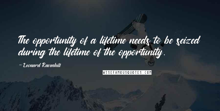 Leonard Ravenhill Quotes: The opportunity of a lifetime needs to be seized during the lifetime of the opportunity.