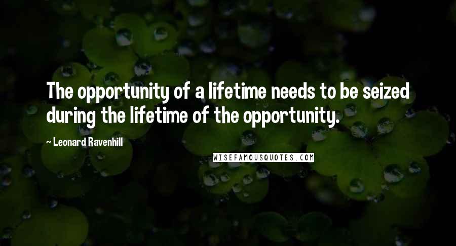 Leonard Ravenhill Quotes: The opportunity of a lifetime needs to be seized during the lifetime of the opportunity.