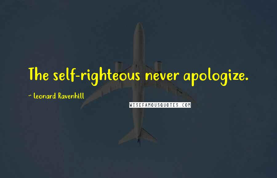 Leonard Ravenhill Quotes: The self-righteous never apologize.