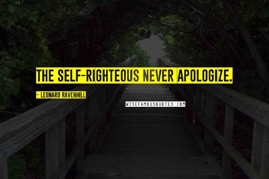 Leonard Ravenhill Quotes: The self-righteous never apologize.