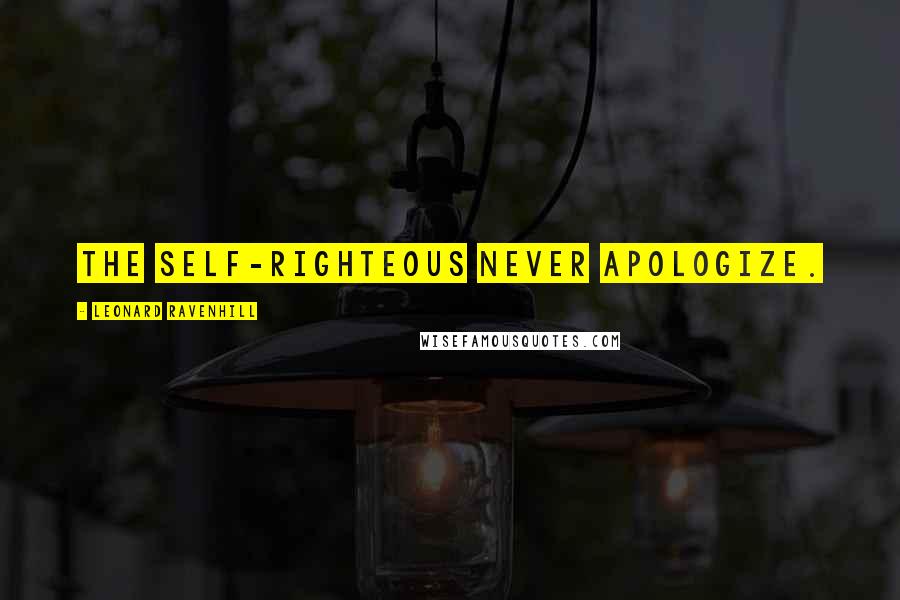 Leonard Ravenhill Quotes: The self-righteous never apologize.