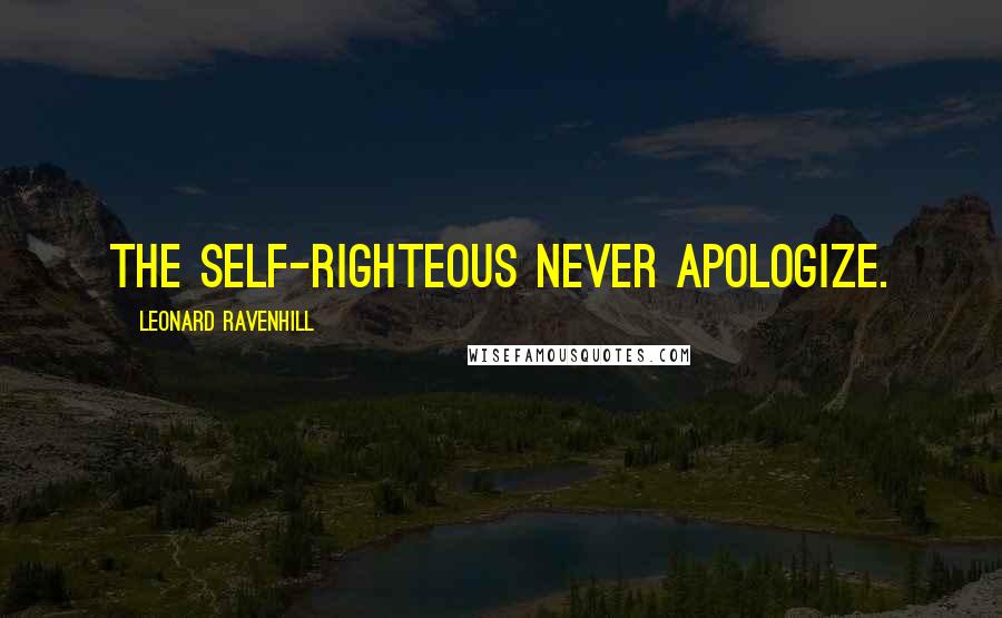 Leonard Ravenhill Quotes: The self-righteous never apologize.