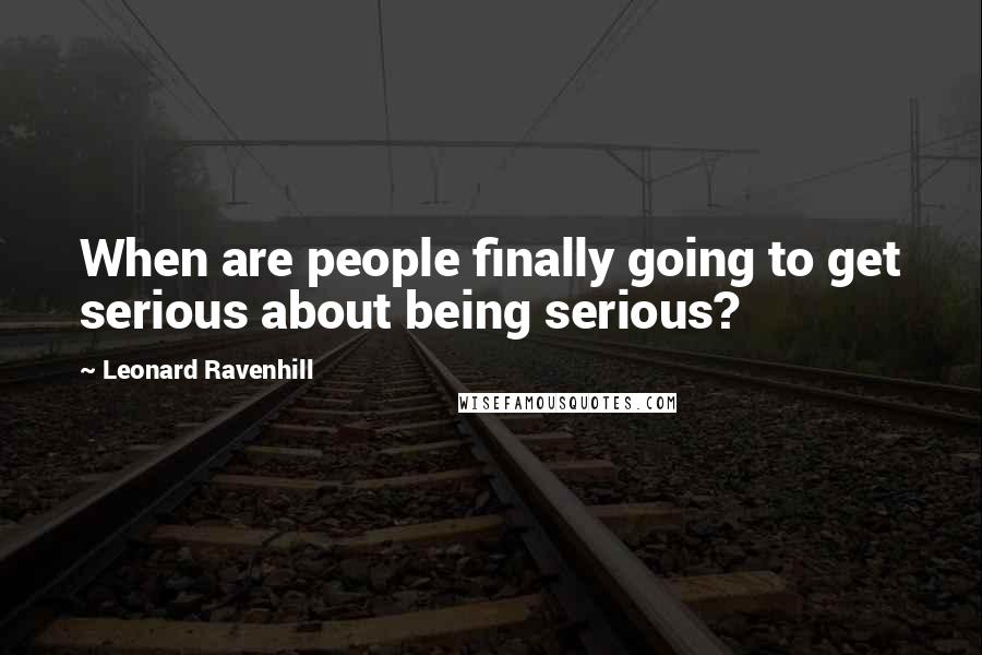 Leonard Ravenhill Quotes: When are people finally going to get serious about being serious?