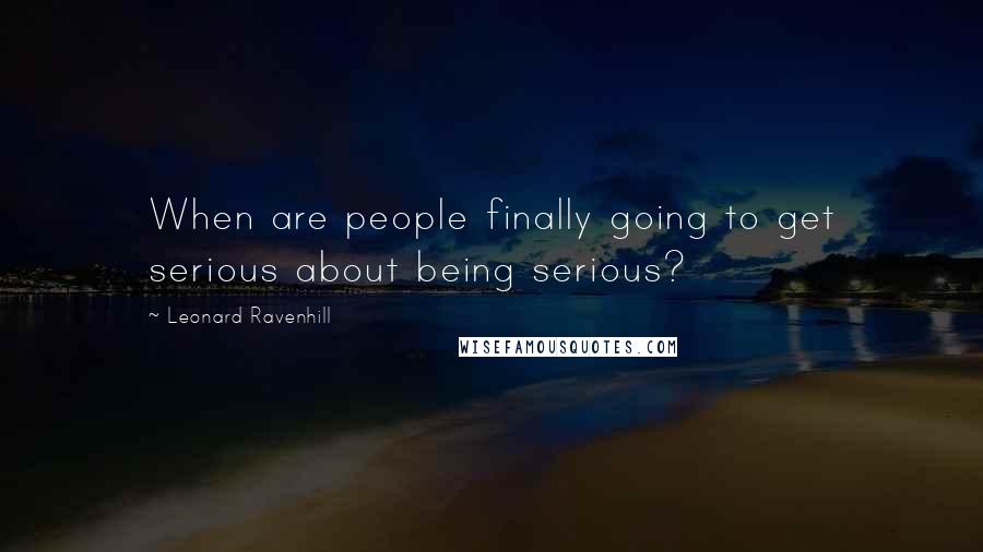 Leonard Ravenhill Quotes: When are people finally going to get serious about being serious?