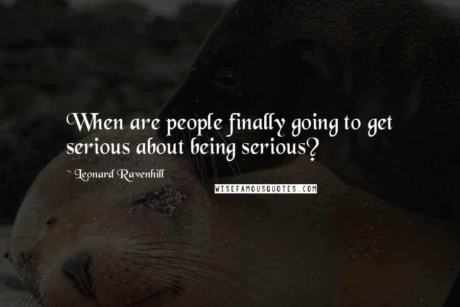 Leonard Ravenhill Quotes: When are people finally going to get serious about being serious?