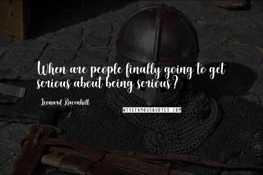 Leonard Ravenhill Quotes: When are people finally going to get serious about being serious?