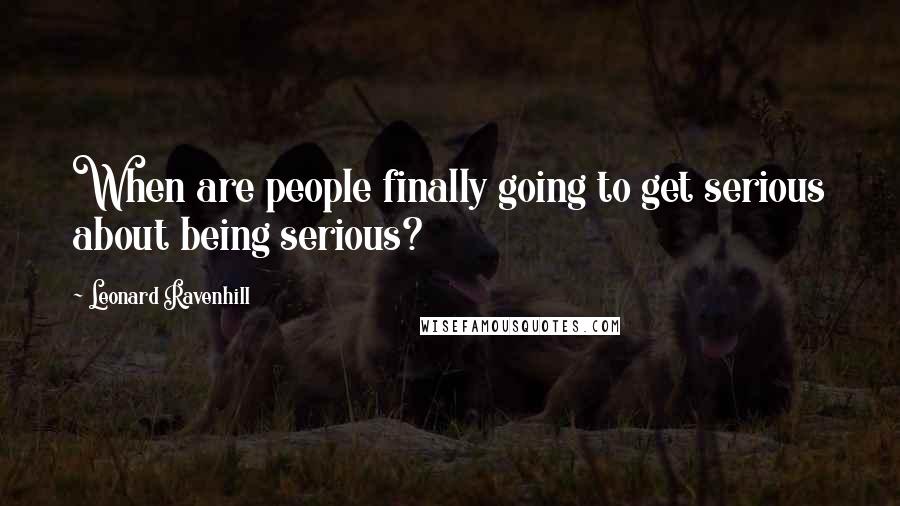 Leonard Ravenhill Quotes: When are people finally going to get serious about being serious?