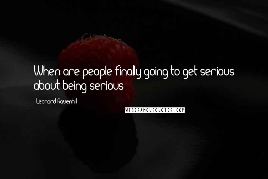 Leonard Ravenhill Quotes: When are people finally going to get serious about being serious?