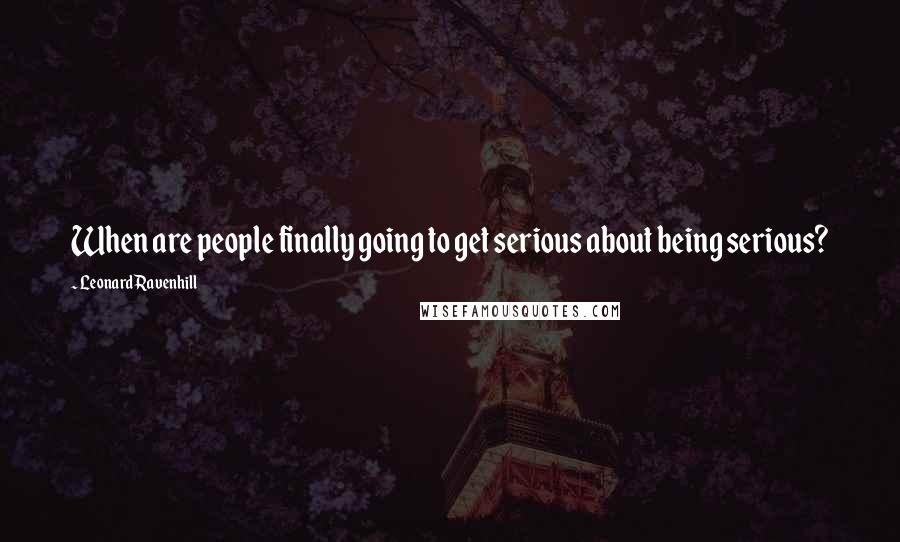 Leonard Ravenhill Quotes: When are people finally going to get serious about being serious?