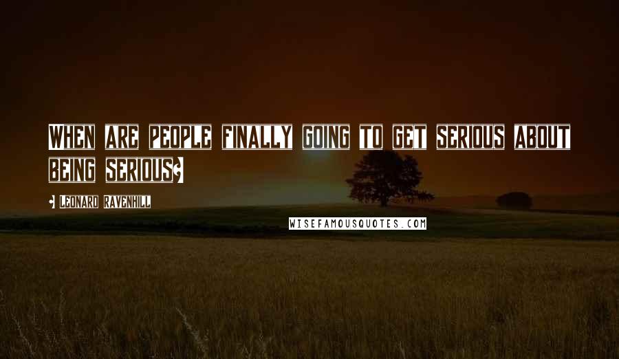 Leonard Ravenhill Quotes: When are people finally going to get serious about being serious?