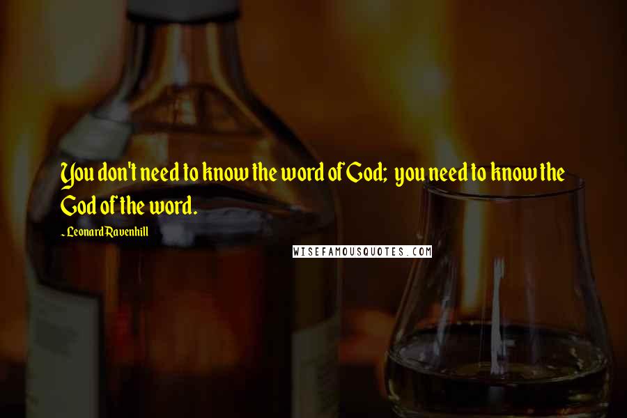Leonard Ravenhill Quotes: You don't need to know the word of God; you
