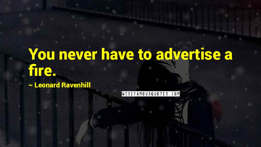 Leonard Ravenhill Quotes: You never have to advertise a fire.