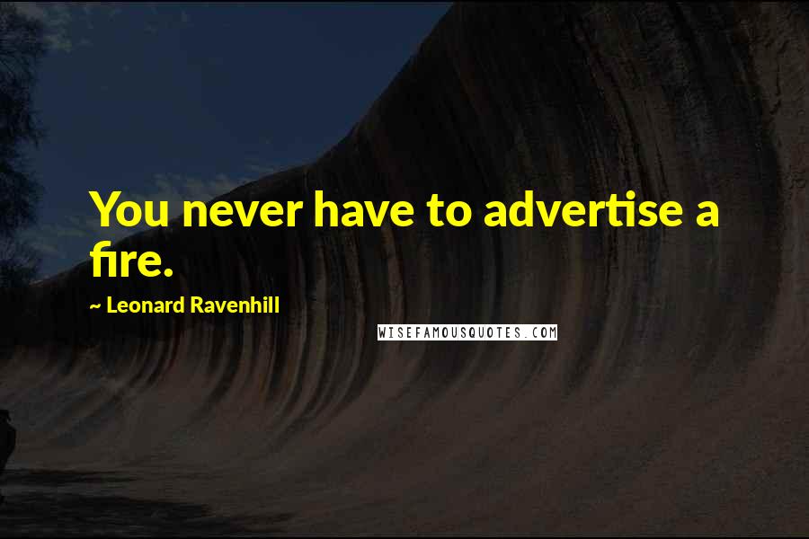 Leonard Ravenhill Quotes: You never have to advertise a fire.