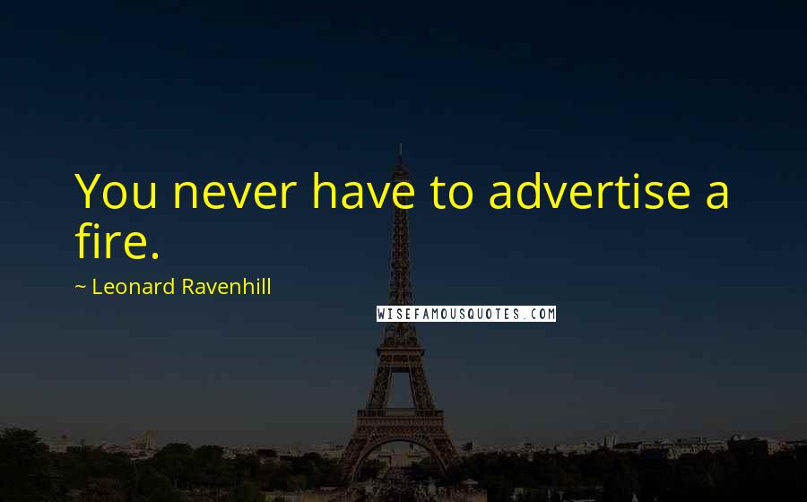 Leonard Ravenhill Quotes: You never have to advertise a fire.