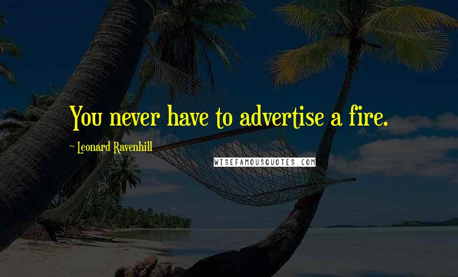 Leonard Ravenhill Quotes: You never have to advertise a fire.