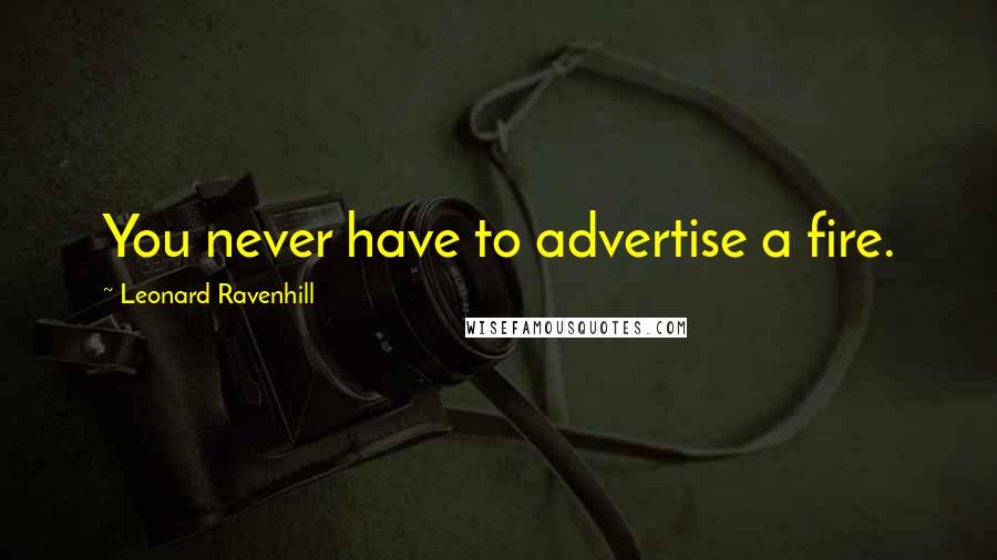 Leonard Ravenhill Quotes: You never have to advertise a fire.