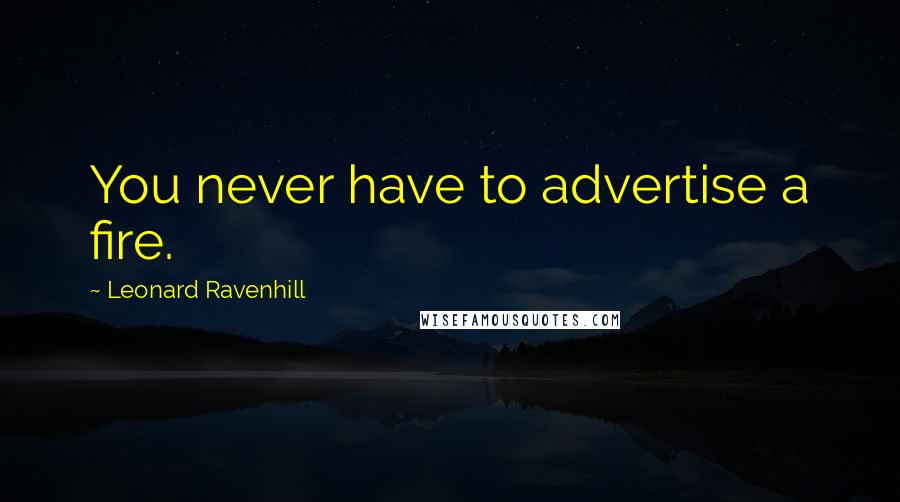 Leonard Ravenhill Quotes: You never have to advertise a fire.