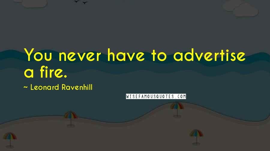 Leonard Ravenhill Quotes: You never have to advertise a fire.