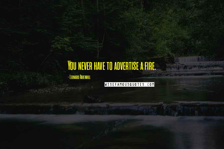 Leonard Ravenhill Quotes: You never have to advertise a fire.