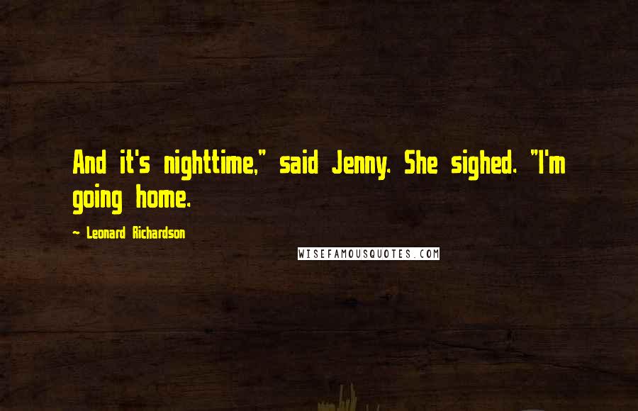 Leonard Richardson Quotes: And it's nighttime," said Jenny. She sighed. "I'm going home.